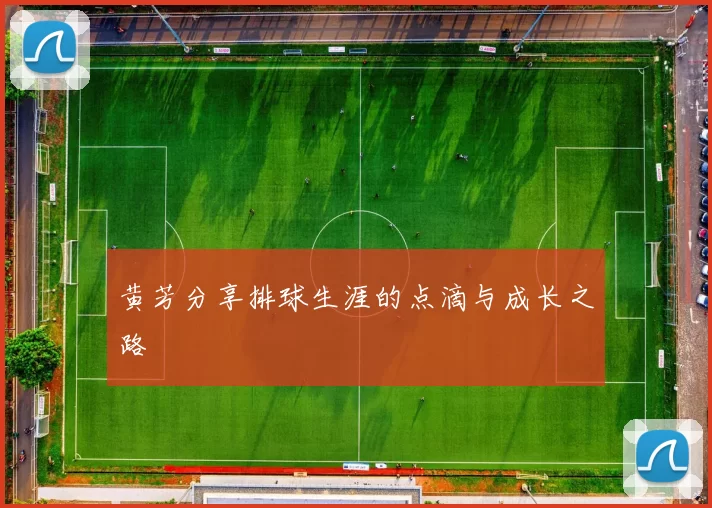 黄芳分享排球生涯的点滴与成长之路